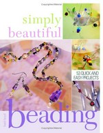 Simply beautiful beading : 53 quick and easy projects / by Heidi Boyd.