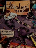 The impatient beader : [easy jewelry projects for the busy beginner] / Margot Potter.