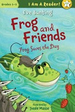 Frog saves the day / written by Eve Bunting ; illustrated by José Masse.
