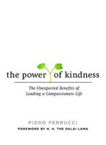 The power of kindness : the unexpected benefits of leading a compassionate life / Piero Ferrucci ; translated by Vivien Reid Ferrucci ; [foreword by the Dalai Lama].
