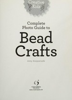 Complete photo guide to bead crafts / Amy Kopperude.
