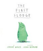 The first slodge / by Jeanne Willis ; illustrated by Jenni Desmond.
