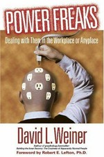 Power freaks : dealing with them in the workplace or anyplace / David L. Weiner.