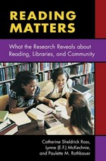 Reading matters : what the research reveals about reading, libraries, and community / by Catherine Sheldrick Ross, Lynne E.F. McKechnie, and Paulette M. Rothbauer.