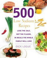 500 low sodium recipes : lose the salt, not the flavor in meals the whole family will love / Dick Logue.