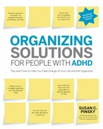 Organizing solutions for people with ADHD : tips and tools to help you take charge of your life and get organized / Susan C. Pinsky.