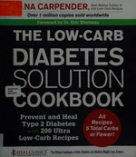 The low-carb diabetes solution cookbook : prevent and heal type 2 diabetes with 200 ultra low-carb recipes / Dana Carpender.
