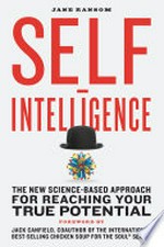 Self-intelligence : the new science-based approach for reaching your true potential / Jane Ransom ; foreword by Jack Canfield, coauthor of the international best-selling Chicken soup for the soul series.