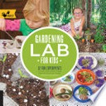 Gardening lab for kids : 52 fun experiments to learn, grow, harvest, make, play, and enjoy your garden / Renata Fossen Brown.