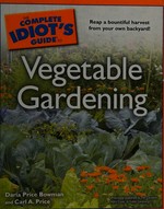 The complete idiot's guide to vegetable gardening / by Daria Price Bowman and Carl A. Price.