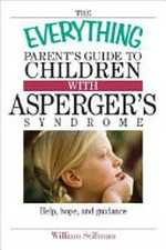 The everything parent's guide to children with Asperger's syndrome : help, hope, and guidance / William Stillman.