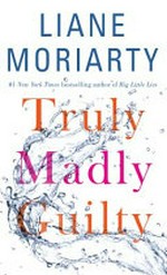 Truly madly guilty / Liane Moriarty.