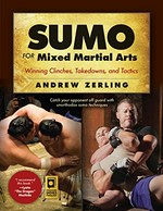 Sumo for mixed martial arts : winning clinches, takedowns, and tactics / Andrew Zerling.