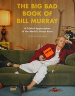 The big bad book of Bill Murray : a critical appreciation of the world's finest actor / by Robert Schnakenberg.