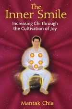 The inner smile : increasing chi through the cultivation of joy / Mantak Chia.