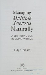 Managing multiple sclerosis naturally : a self-help guide to living with MS / Judy Graham.