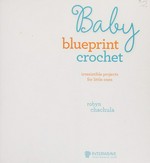 Baby blueprint crochet : irresistible projects for little ones / Robyn Chachula.