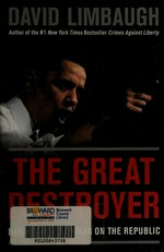 The great destroyer : Barack Obama's war on the republic / David Limbaugh.