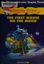 The first mouse on the moon / text by Geronimo Stilton ; story by Michele Foshini ; script by Leonardo Favia ;illustrations by Ennio Bufi ; translation, Nanette McGuinness.