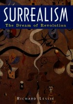 Surrealism : the dream of revolution / Richard Leslie.