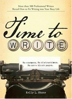 Time to write : more than 100 professional writers reveal how to fit writing into your busy life / Kelly L. Stone.