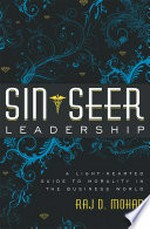 Sin-seer leadership : a light-hearted guide to morality in the business world / Raj D. Mohan.