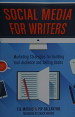 Social media for writers : marketing strategies for building your audience and selling books / Tee Morris & Pip Ballantine.