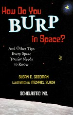 How do you burp in space? : and other tips every space tourist needs to know / by Susan Goodman ; illustrated by Michael Slack.