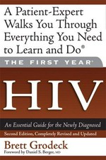 The first year--HIV : an essential guide for the newly diagnosed / Brett Grodeck ; foreword by Daniel S. Berger.