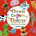 Origami for children : fold zodiac animals, festival blessings and Chinese-inspired creations / Hu Yue & Lin Xin ; [translation by Kitty Lau].