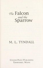 The falcon and the sparrow / M.L. Tyndall.