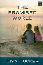 The promised world / Lisa Tucker.