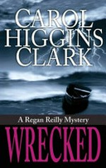 Wrecked / Carol Higgins Clark.