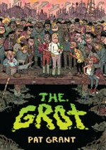 The grot : book one in the story of the Swamp City Grifters / written and drawn by Pat Grant ; with colouring by Fionn McCabe.