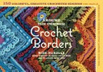 Around the corner crochet borders : 150 colorful, creative crocheted edgings with charts & instructions for turning the corner perfectly every time / Edie Eckman.