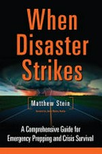 When disaster strikes : a comprehensive guide to emergency planning and crisis survival / Matthew Stein ; foreword by James Wesley, Rawles.