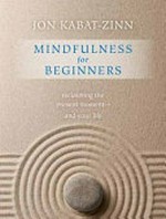 Mindfulness for beginners : reclaiming the present moment--and your life / Jon Kabat-Zinn.