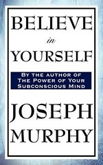 Believe in yourself / by Dr. Joseph Murphy.
