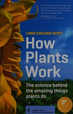 How plants work : the science behind the amazing things plants do / Linda Chalker-Scott.