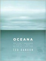 Oceana : our endangered oceans and what we can do to save them / Ted Danson with Michael D'Orso.