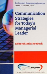 Communication strategies for today's managerial leader / Deborah Britt Roebuck.