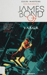 Ian Fleming's James Bond 007. [Volume 1], VARGR / James Bond created by Ian Fleming ; written by Warren Ellis ; illustrated by Jason Masters ; colored by Guy Major ; lettered by Simon Bowland.