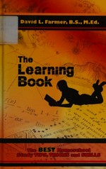 The learning book : the best homeschool study tips, tricks and skills / David L. Farmer.