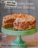 The joy of gluten-free, sugar-free baking : 80 low-carb recipes that offer solutions for celiac disease, diabetes, and weight loss / Peter Reinhart and Denene Wallace ; photography by Leo Gong.