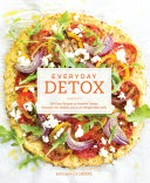 Everyday detox : 100 easy recipes to remove toxins, promote gut health and lose weight naturally / Megan Gilmore ; photography by Nicole Franzen.