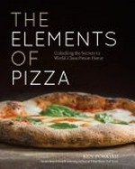 The elements of pizza : unlocking the secrets to world-class pies at home / Ken Forkish ; photography by Alan Weiner.
