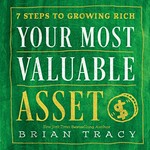 Your most valuable asset : 7 steps to growing rich / Brian Tracy.
