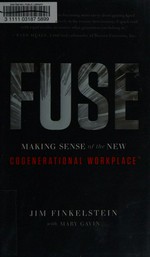 Fuse : making sense of the new cogenerational workplace / Jim Finkelstein with Mary Gavan.