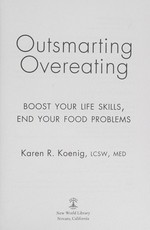 Outsmarting overeating : boost your life skills, end your food problems / Karen R. Koenig.