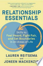 Relationship essentials : skills to feel heard, fight fair, and set boundaries in all areas of life / Lauren Reitsema and Joneen Mackenzie.